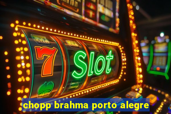 chopp brahma porto alegre